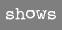 Shows